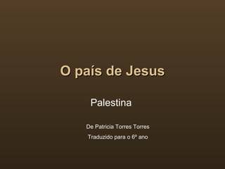O país de Jesus Palestina  De Patricia Torres Torres Traduzido para o 6º ano 