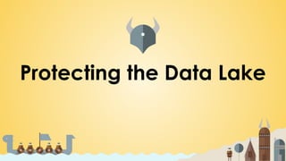 Protecting the Data Lake
 