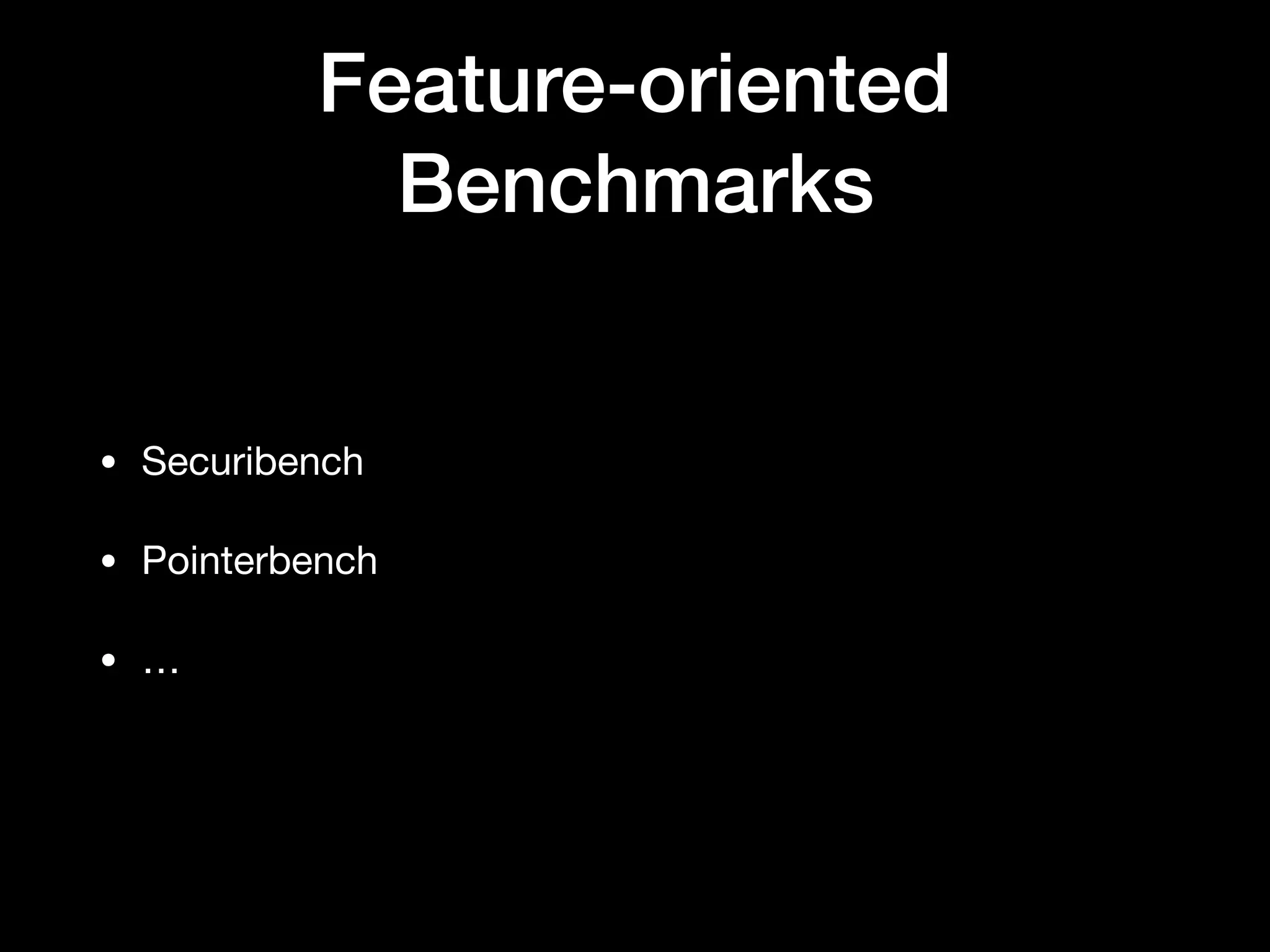 Feature-oriented
Benchmarks
• Securibench

• Pointerbench

• …
 