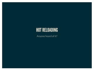 HOT RELOADING
Anyone heard of it?
 