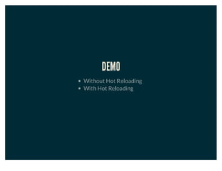 DEMO
Without Hot Reloading
With Hot Reloading
 