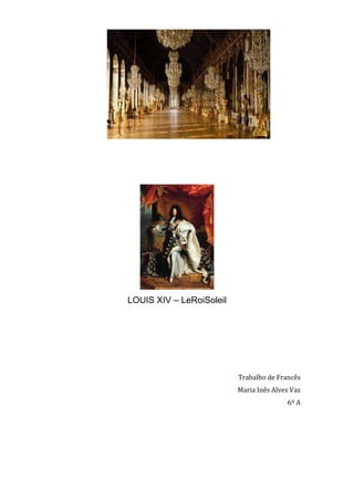 LOUIS XIV – LeRoiSoleil
Trabalho de Francês
Maria Inês Alves Vaz
6º A
 
