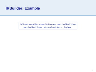 IRBuilder: Example



       OCInstanceVar>>emitStore: methodBuilder
       
 methodBuilder storeInstVar: index




                                                 41
 