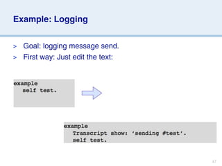 Example: Logging


> Goal: logging message send.
> First way: Just edit the text:




                                   47
 