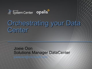 Orchestrating your Data Center Joeie Oon  Solutions Manager DataCenter [email_address]   