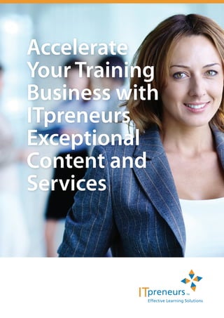 Accelerate
Your Training
Business with
ITpreneurs
Exceptional
Content and
Services
 
