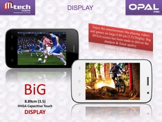 DISPLAY
BiG8.89cm (3.5)
HVGA Capacitive Touch
DISPLAY
 