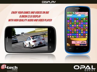 FULL VIEWDISPLAY
Enjoy yourGamesandVideosonBig
8.89cm (3.5) Display
withhighqualityaudioandvideoplayer
 
