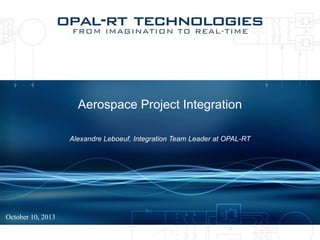 Aerospace Project Integration
Alexandre Leboeuf, Integration Team Leader at OPAL-RT
October 10, 2013
 