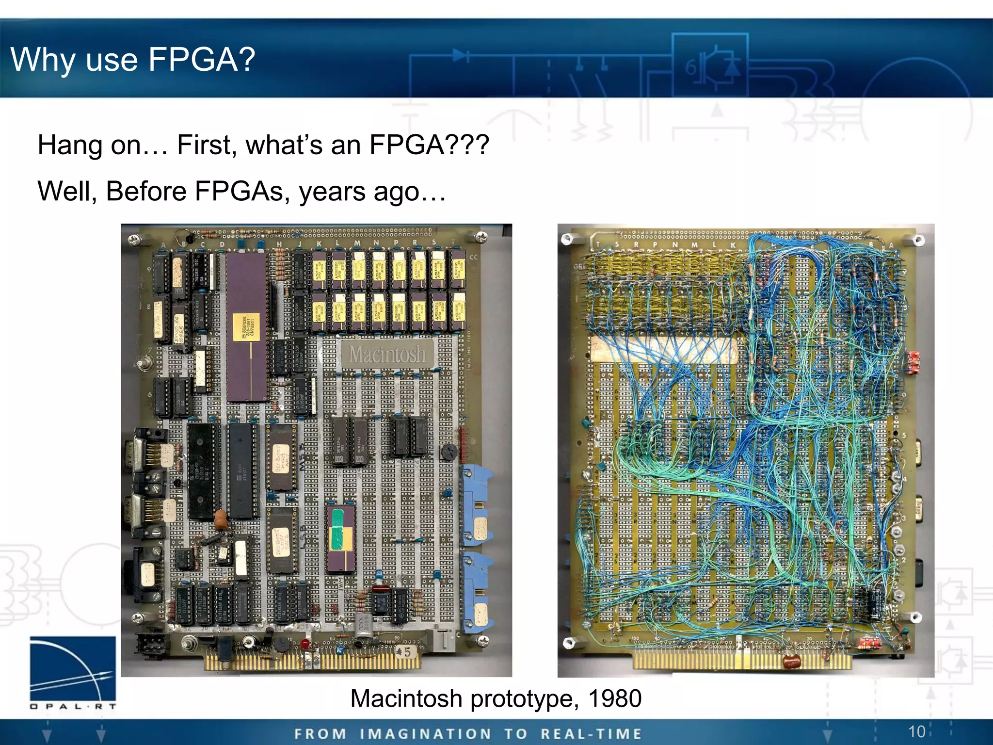 10
Why use FPGA?
Macintosh prototype, 1980
Hang on… First, what’s an FPGA???
Well, Before FPGAs, years ago…
 