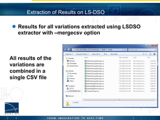  Results for all variations extracted using LSDSO
extractor with –mergecsv option
Extraction of Results on LS-DSO
All results of the
variations are
combined in a
single CSV file
 