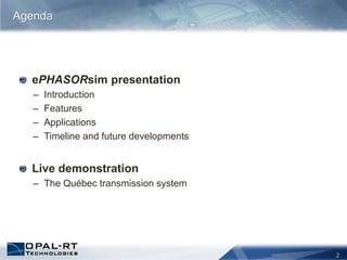 2
ePHASORsim presentation
– Introduction
– Features
– Applications
– Timeline and future developments
Live demonstration
– The Québec transmission system
Agenda
 