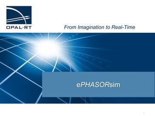 1
From Imagination to Real-Time
ePHASORsim
 
