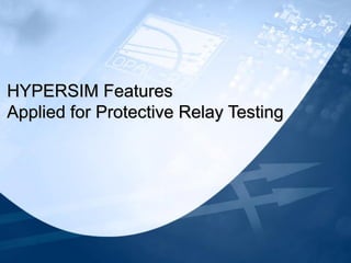 HYPERSIM Features
Applied for Protective Relay Testing
 