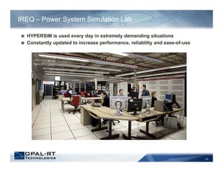14
HYPERSIM is used every day in extremely demanding situations
Constantly updated to increase performance, reliability and ease-of-use
IREQ – Power System Simulation Lab
 