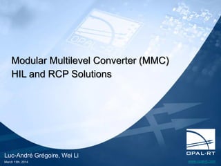www.opal-rt.com
Luc-André Grégoire, Wei Li
March 13th, 2014
Modular Multilevel Converter (MMC)
HIL and RCP Solutions
 