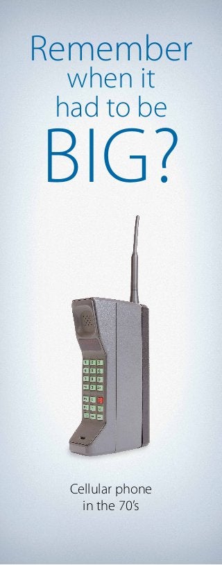 Remember 
when it 
had to be 
big? 
Cellular phone 
in the 70’s 
 