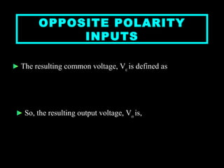 OPPOSITE POLARITY INPUTS The resulting common voltage, V c  is defined as   So, the resulting output voltage, V o  is, 