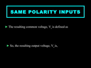 SAME POLARITY INPUTS The resulting common voltage, V c  is defined as   So, the resulting output voltage, V o  is, 
