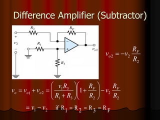 Difference Amplifier (Subtractor)
2
2
2
R
R
v
v F
o −
=
2
2
2
3
1
3
1
2
1
1
R
R
v
R
R
R
R
R
v
v
v
v F
F
o
o
o −








+








+
=
+
=
F
R
3
R
2
R
1
R
if
2
1 =
=
=
−
= v
v
 