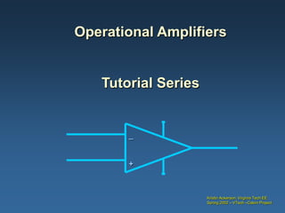 Operational Amplifiers


   Tutorial Series


       _


       +



                     Kristin Ackerson, Virginia Tech EE
                     Spring 2002 – VTech –Calvin Project
 