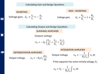 Calculating Gain and Design Questions
INVERTING NON - INVERTING
Calculating Output and Design Questions
SUMMING AMPLIFIER
DIFFERENTIATOR AMPLIFIER
INTEGRATOR AMPLIFIER
 