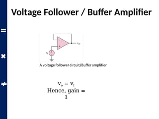 Voltage Follower / Buffer Amplifier
vo = vI
Hence, gain =
1
 