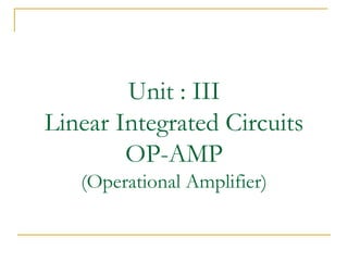 Unit : III
Linear Integrated Circuits
OP-AMP
(Operational Amplifier)
 
