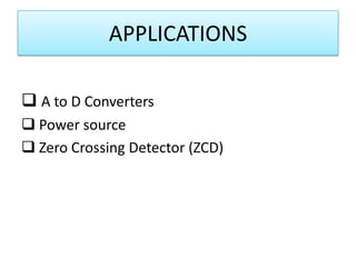 APPLICATIONS
 A to D Converters
 Power source
 Zero Crossing Detector (ZCD)

 
