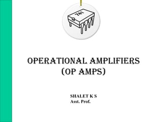 OperatiOnal amplifiers
(Op amps)
SHALET K S
Asst. Prof.
 
