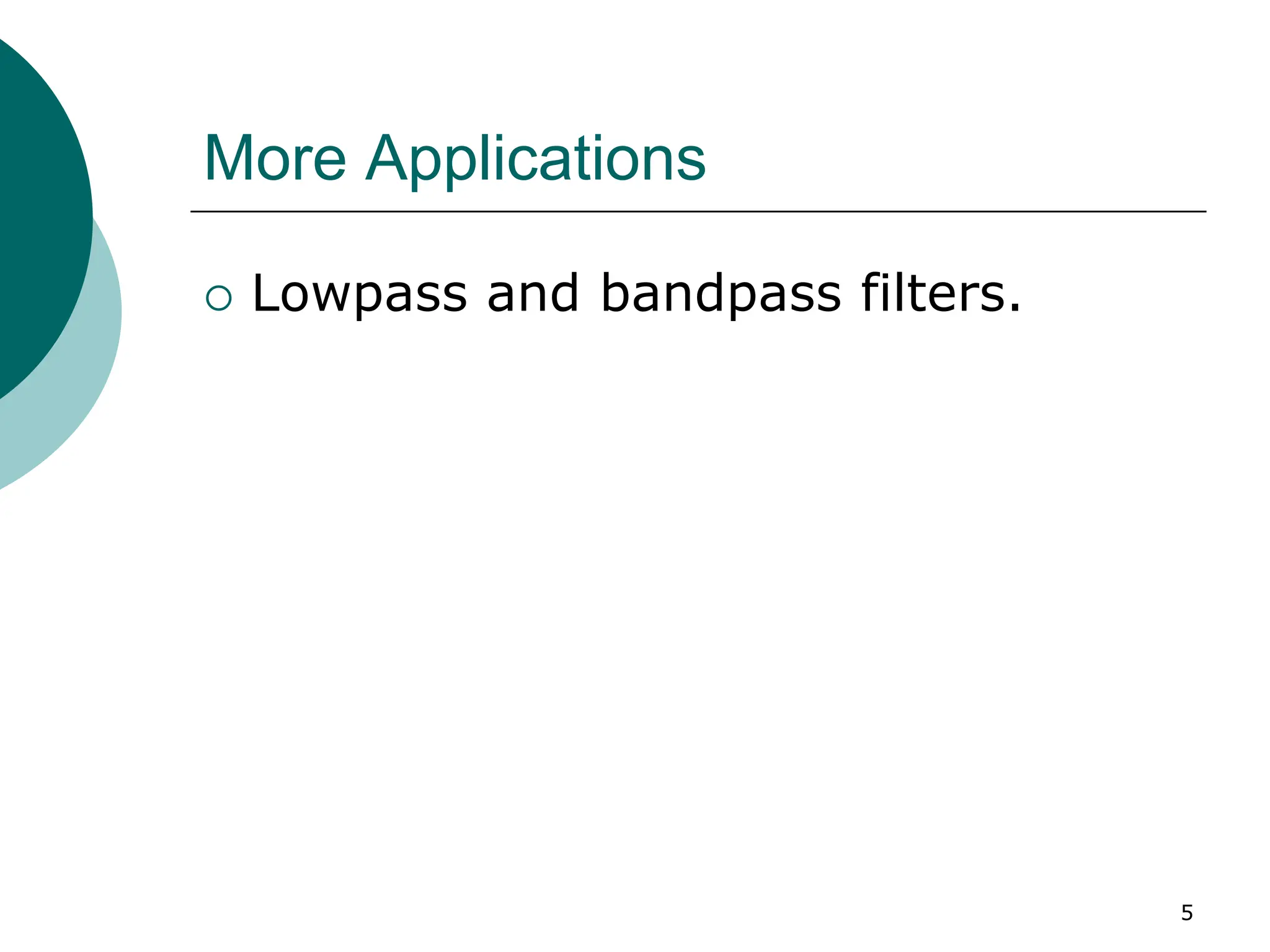 5
More Applications
{ Lowpass and bandpass filters.
 