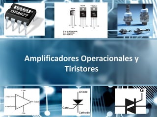 Amplificadores Operacionales y
          Tiristores
 
