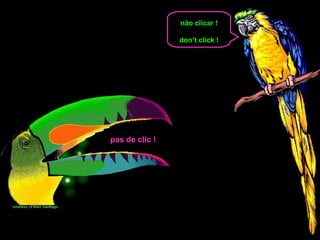 não clicar !

                don’t click !




pas de clic !
 