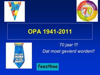 OPA 1941-2011 70 jaar !!! Dat moet gevierd worden!! 