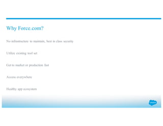 No infrastructure to maintain, best in class security
​Utilize existing tool set
​Get to market or production fast
​Access everywhere
​Healthy app ecosystem
Why Force.com?
 