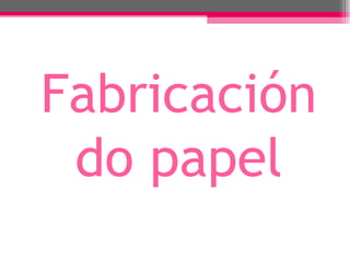 Fabricación
 do papel
 
