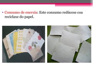 • Consumo de enerxía: Este consumo redúcese coa
  reciclaxe do papel.
 