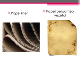    Papel pergameo
   Papel liner
                          vexetal
 