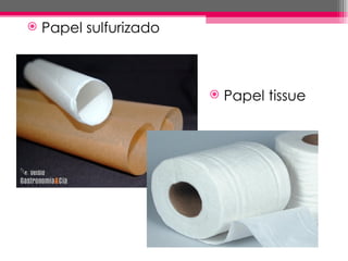    Papel sulfurizado



                           Papel tissue
 