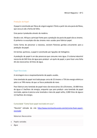 Miriam Nogueira – 6º C
Produção do Papel:
O papel é constituído por fibras de origemvegetal. Éfeito a partir de uma pasta ...