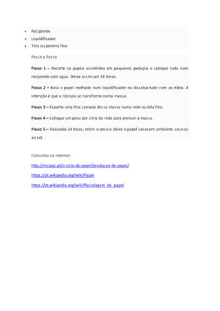  Recipiente
 Liquidificador
 Tela ou peneira fina
Passo a Passo
Passo 1 – Recorte os papéis escolhidos em pequenos peda...