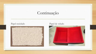 Continuação
Papel reciclado Papel de veludo
 