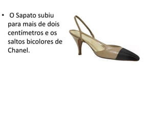 • O Sapato subiu
para mais de dois
centímetros e os
saltos bicolores de
Chanel.
 