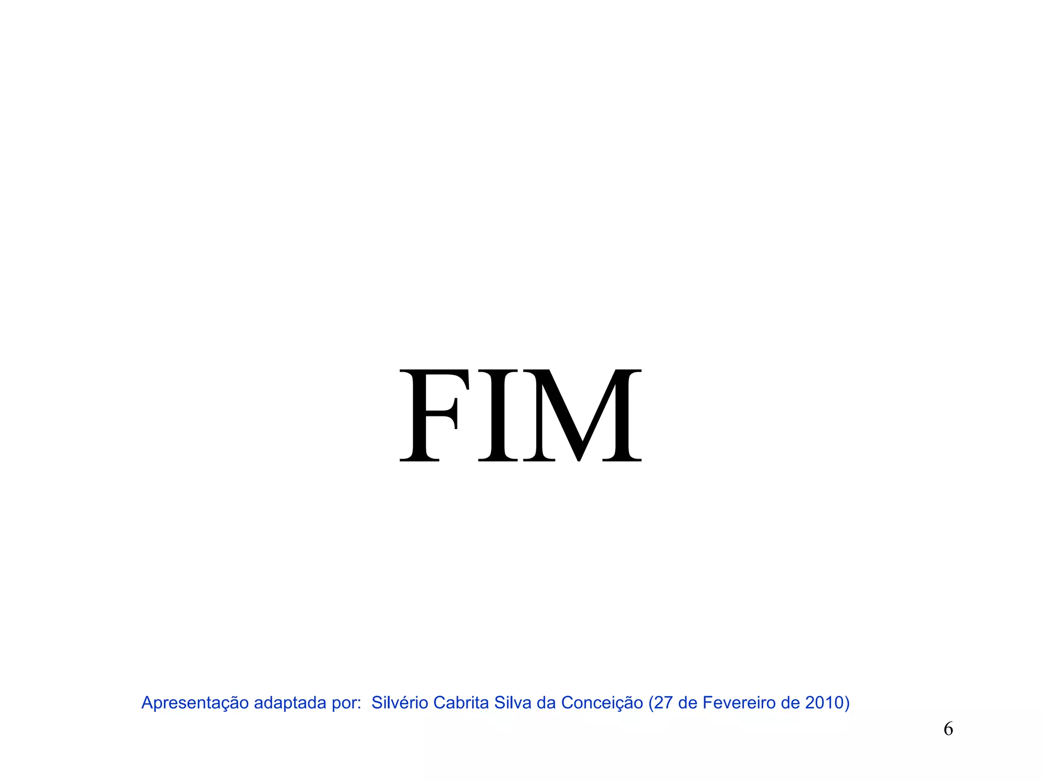 FIM Apresentação adaptada por: Silvério Cabrita Silva da Conceição (27 de Fevereiro de 2010)