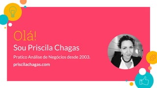 Olá!
Sou Priscila Chagas
Pratico Análise de Negócios desde 2003.
priscilachagas.com
 