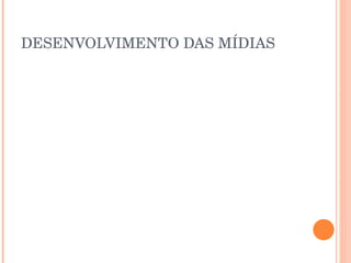 DESENVOLVIMENTO DAS MÍDIAS 