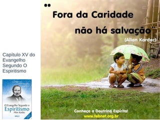 Divaldo Franco, em palestra na Casa de Oração Bezerra de Menezes, 199811/43
Capítulo XV do
Evangelho
Segundo O
Espiritismo
 