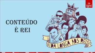 Conteúdo
é Rei
 