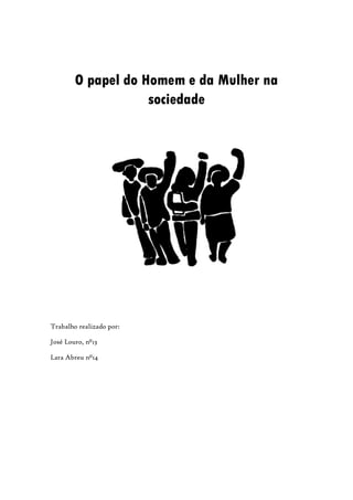 O papel do Homem e da Mulher na
                    sociedade




Trabalho realizado por:

José Louro, nº13

Lara Abreu nº14
 