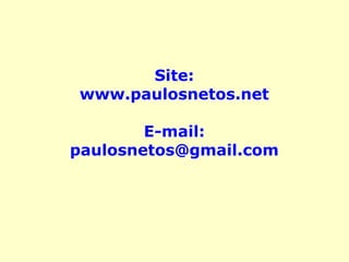 Site:
www.paulosnetos.net
E-mail:
paulosnetos@gmail.com
 